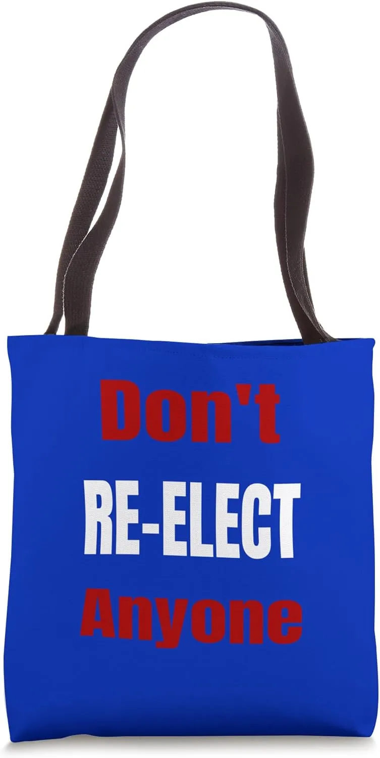 Change Politics DON'T RE-ELECT ANYONE Tote Bag