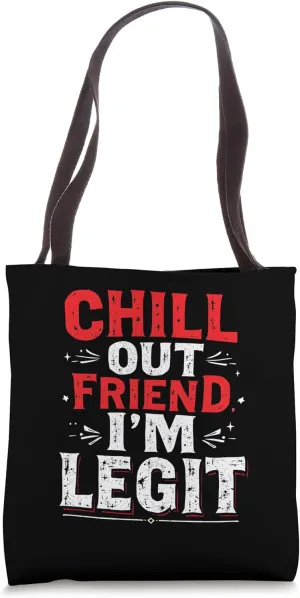 CHILL OUT FRIEND, I'M LEGIT Bold Statement Tote Bag