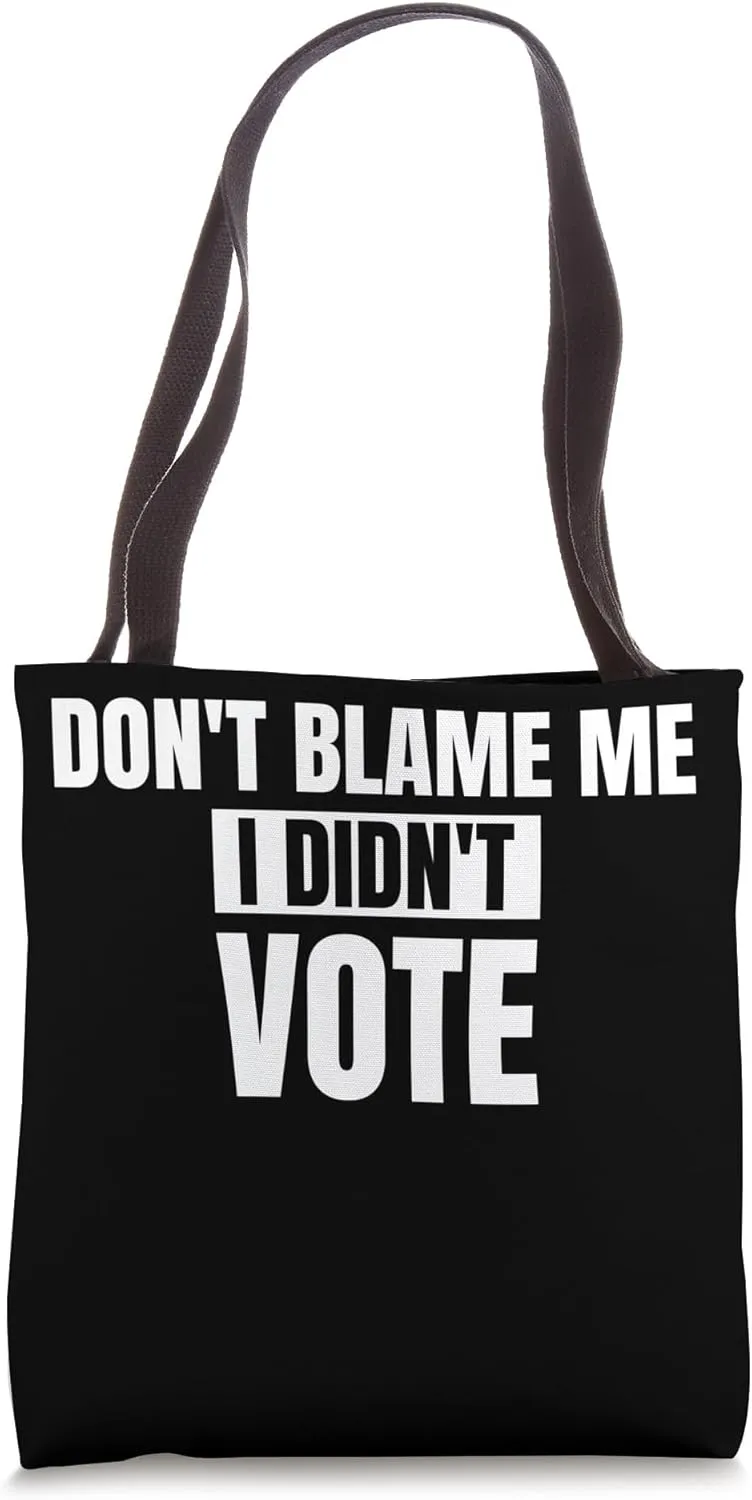 Don't Blame Me I Didn't Vote Political Protest Tote Bag