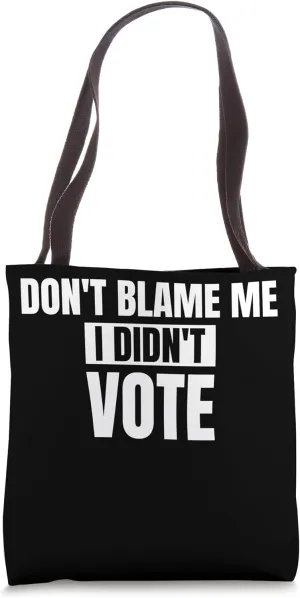 Don't Blame Me I Didn't Vote Political Protest Tote Bag