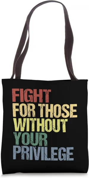 Fight for those without your privilege Motivational Quote Tote Bag