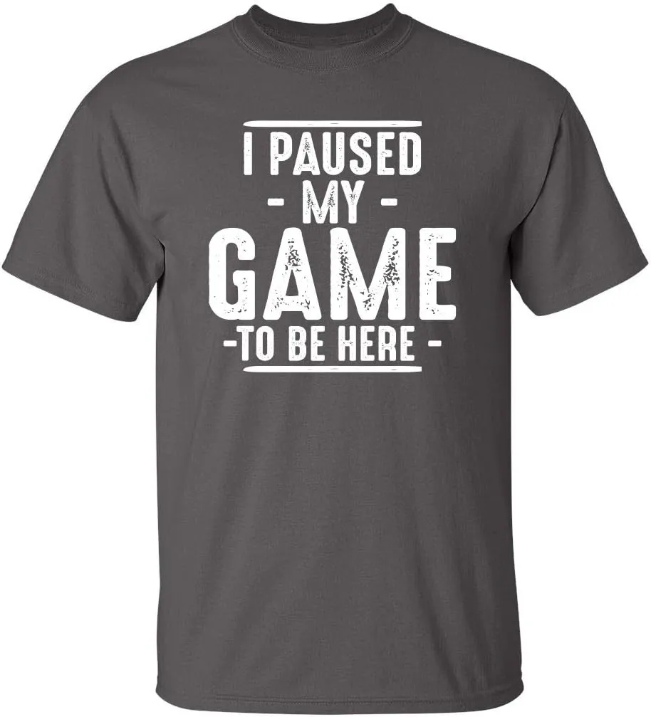 I Paused My Game to Be Here Graphic Tees Men Gaming Gamer Novelty Funny T Shirt