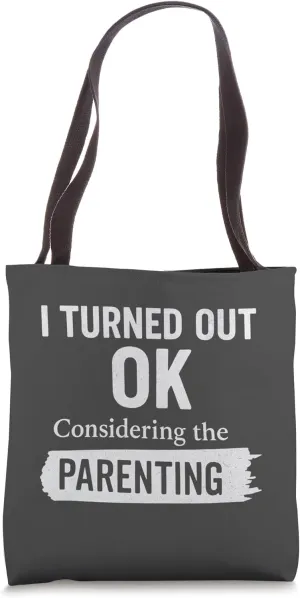 I Turned Out OK Considering The Parenting Sarcasm Meme Quote Tote Bag