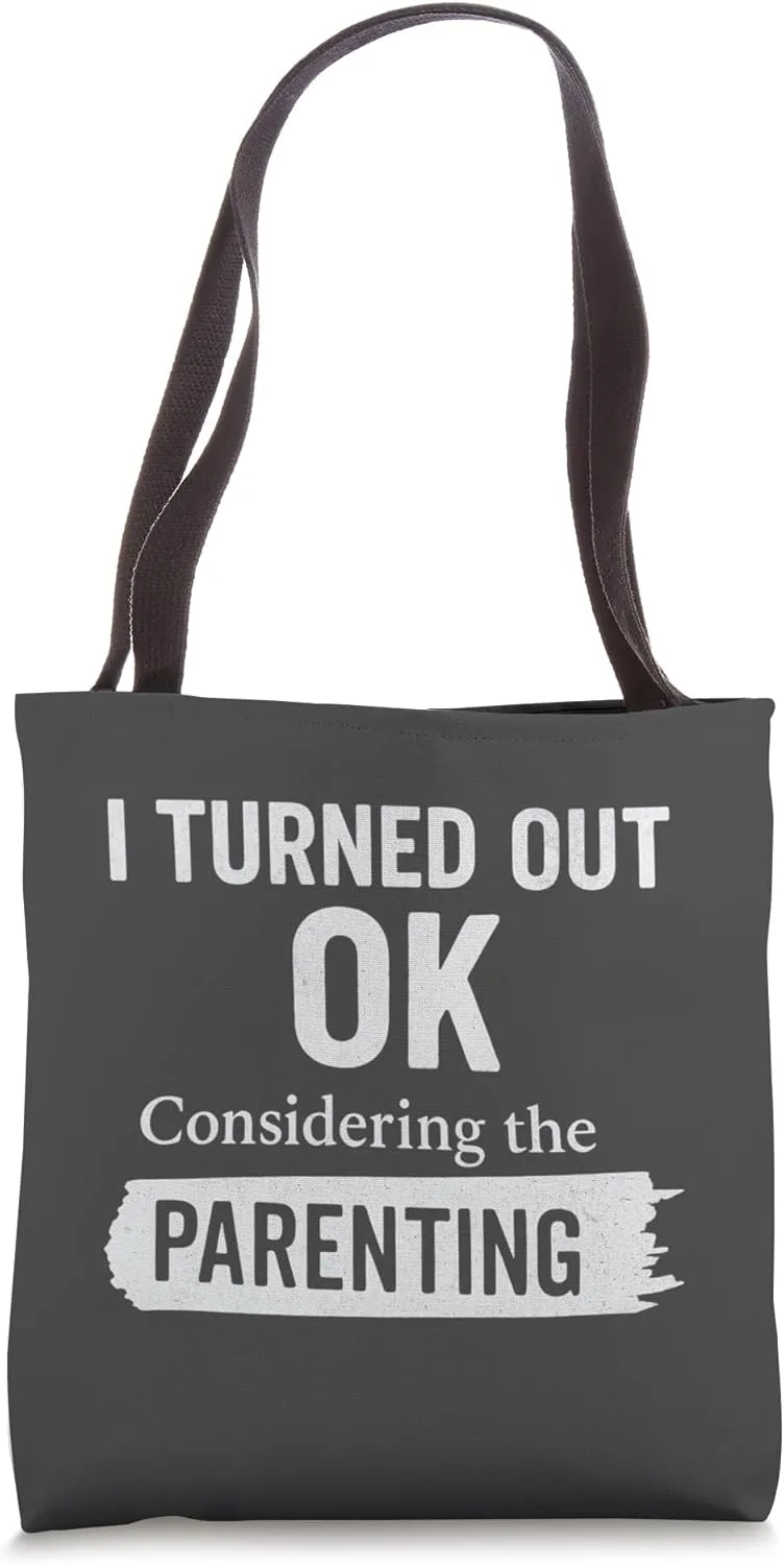 I Turned Out OK Considering The Parenting Sarcasm Meme Quote Tote Bag