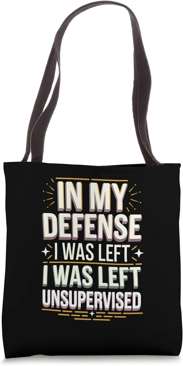 In My Defense I Was Left Unsupervised Quote Tote Bag