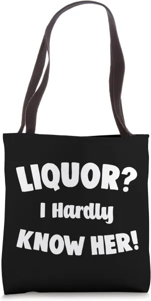 Liquor? I Hardly Know Her Funny Slogan Sassy Humor Sarcastic Tote Bag