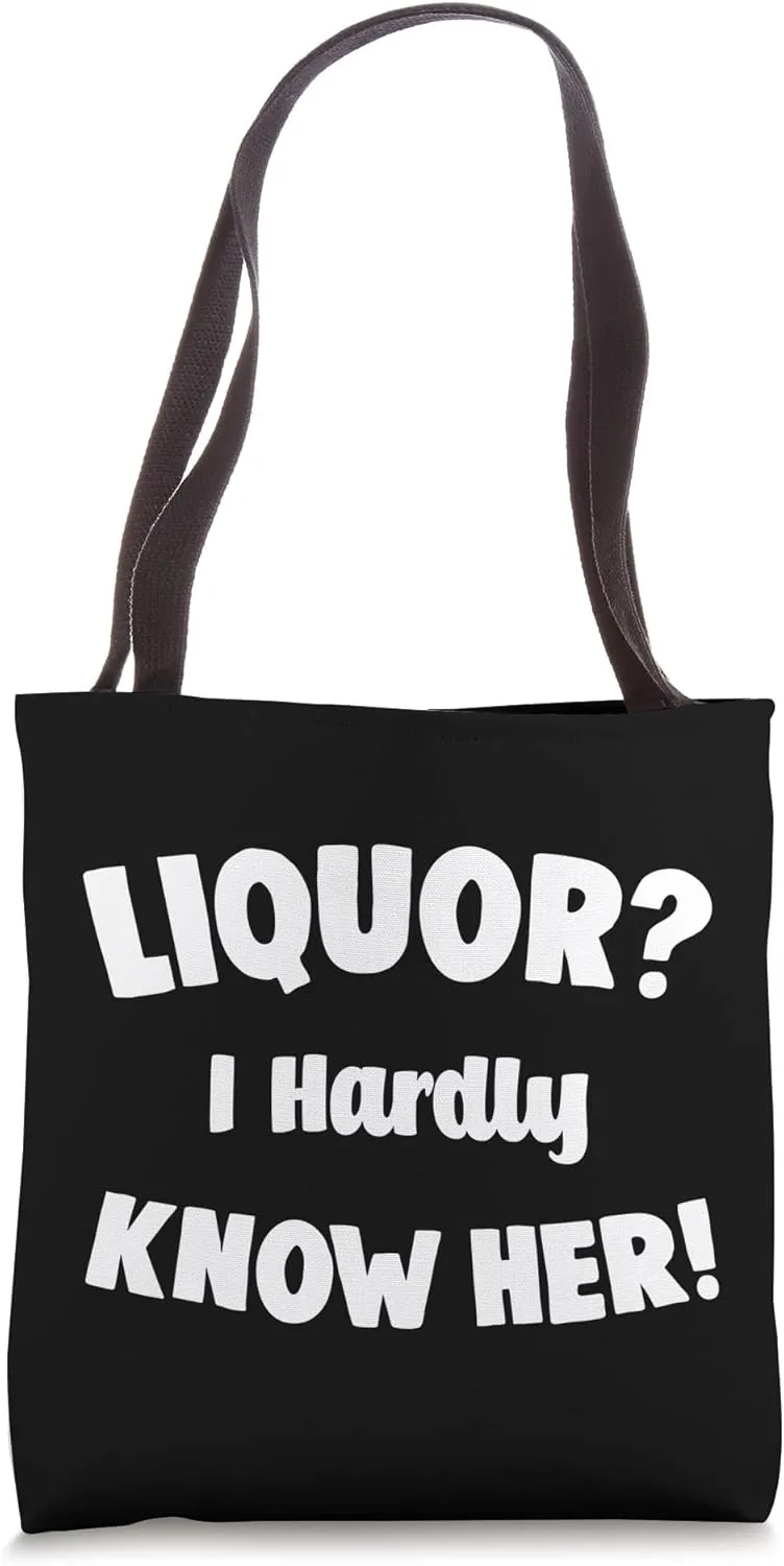 Liquor? I Hardly Know Her Funny Slogan Sassy Humor Sarcastic Tote Bag