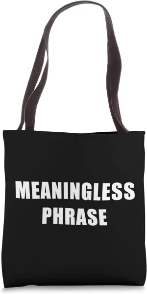 Meaningless Phrase Funny Bold Sarcastic Humor Tote Bag