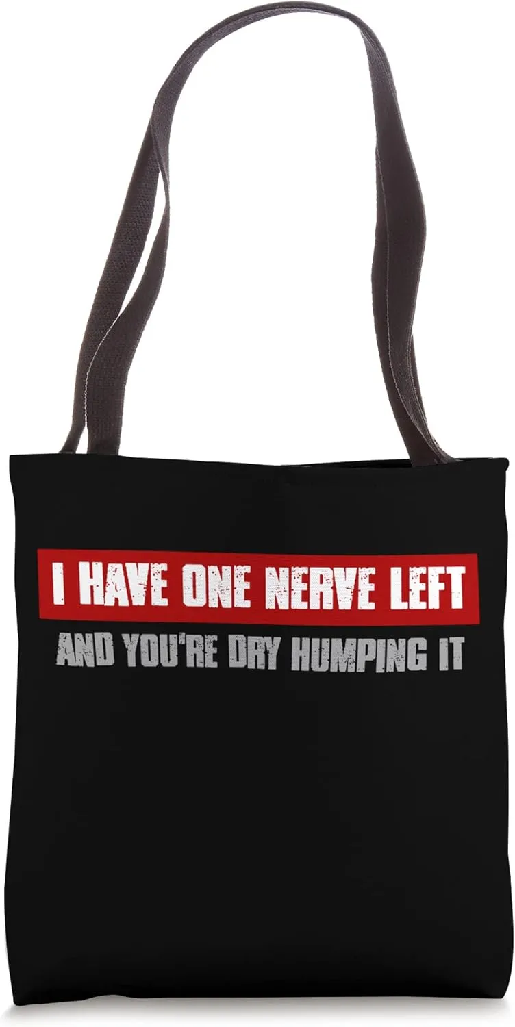 "I HAVE ONE NERVE LEFT AND YOU'RE DRY HUMPING IT" Funny Bold Tote Bag