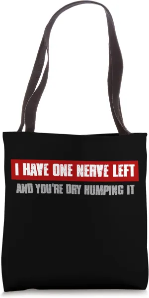 "I HAVE ONE NERVE LEFT AND YOU'RE DRY HUMPING IT" Funny Bold Tote Bag
